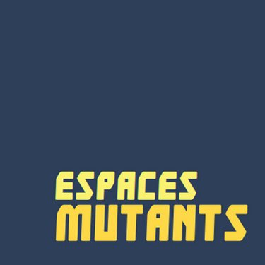 ESPACES MUTANTS